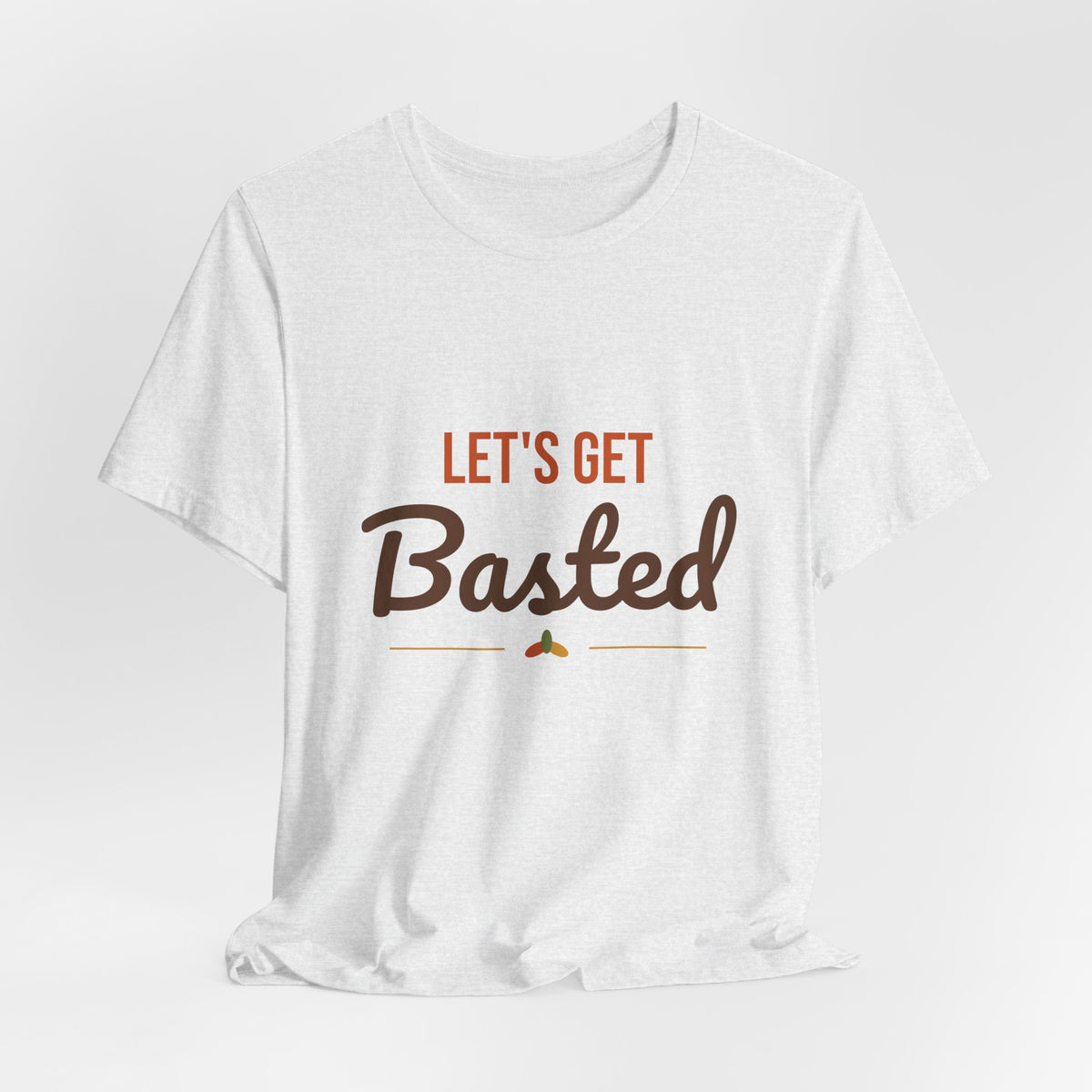 Let's Get Basted Shirt, Thanksgiving T-Shirt, Funny Adult Turkey Day Tee
