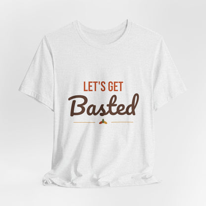 Let's Get Basted Shirt, Thanksgiving T-Shirt, Funny Adult Turkey Day Tee