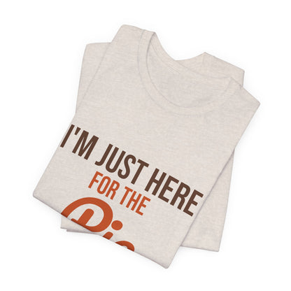 I'm Just Here for the Pie Shirt, Funny Thanksgiving T-Shirt