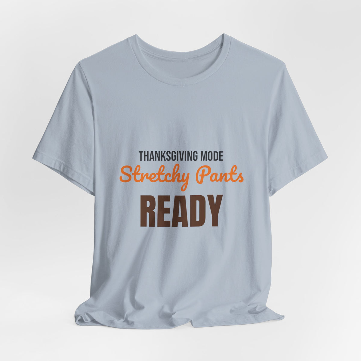 Thanksgiving Mode Stretchy Pants Ready Shirt, Stretchy Pants Ready Funny Thanksgiving T-Shirt