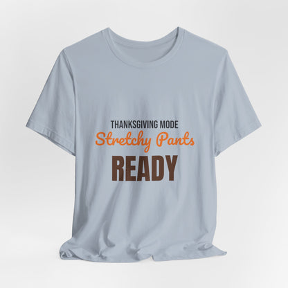 Thanksgiving Mode Stretchy Pants Ready Shirt, Stretchy Pants Ready Funny Thanksgiving T-Shirt