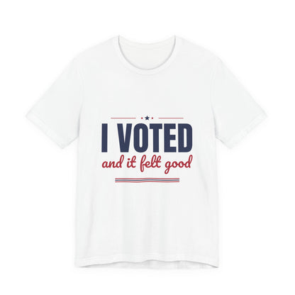I Voted and It Felt Good Shirt, I Voted T-Shirt, Election Day Tee