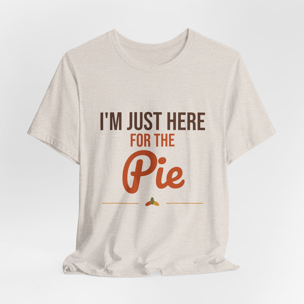 I'm Just Here for the Pie Shirt, Funny Thanksgiving T-Shirt