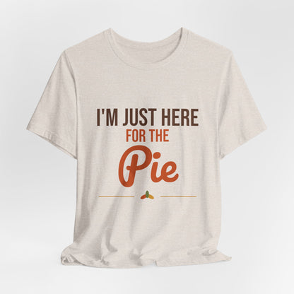 I'm Just Here for the Pie Shirt, Funny Thanksgiving T-Shirt