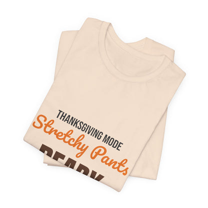 Thanksgiving Mode Stretchy Pants Ready Shirt, Stretchy Pants Ready Funny Thanksgiving T-Shirt