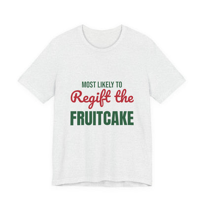 Most Likely to Regift the Fruitcake Shirt, Most Likely to Regift the Fruitcake T-Shirt, Family Christmas