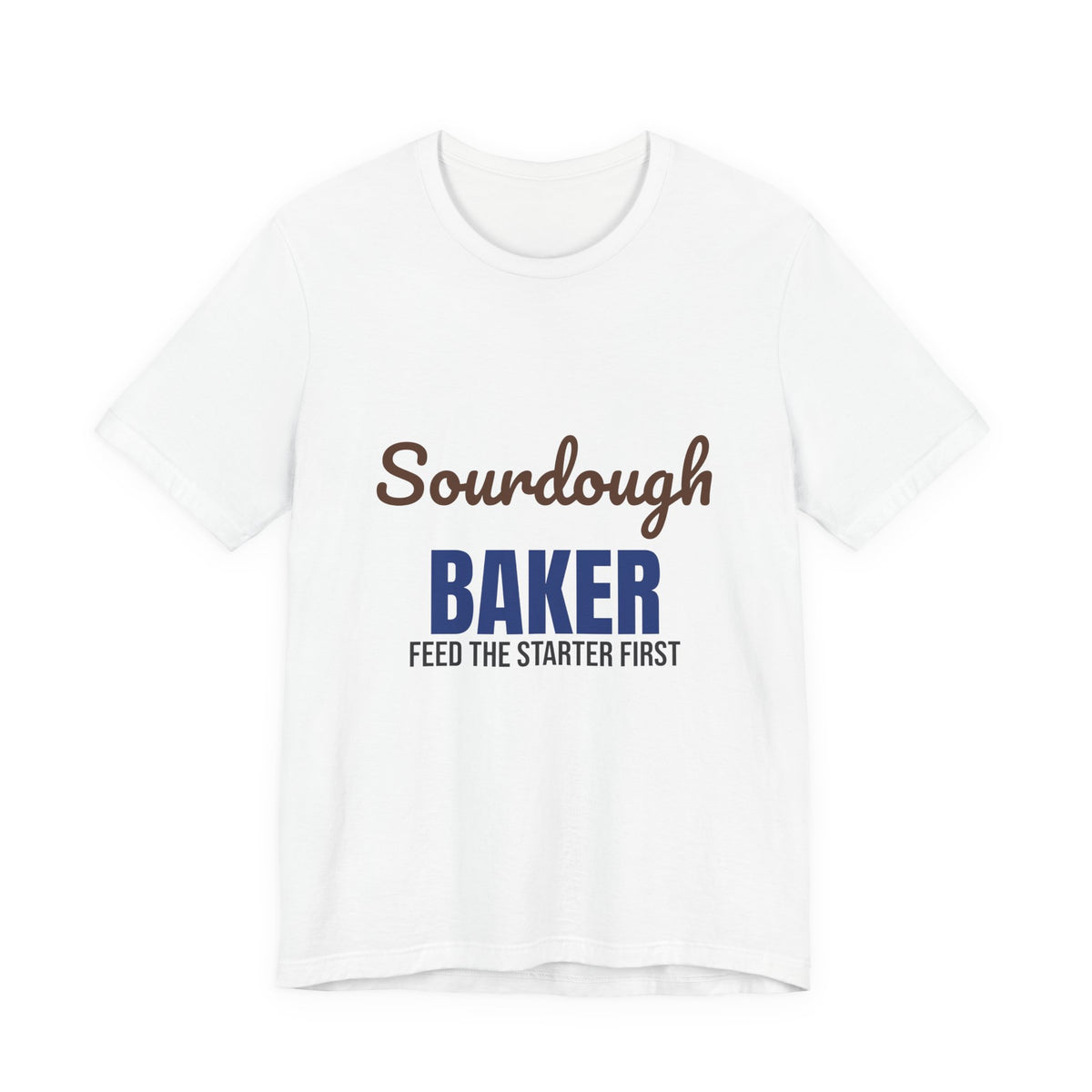 Sourdough Baker Feed the Starter First Shirt