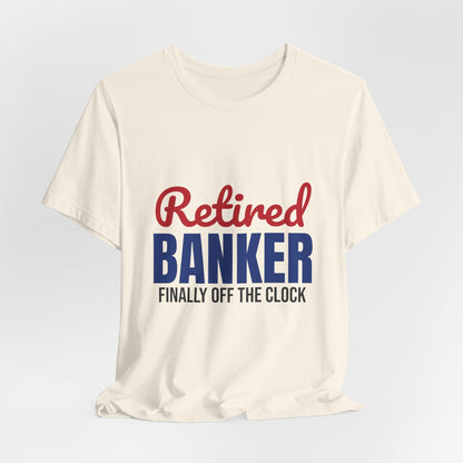 Retired Banker Finally Off the Clock Shirt, Banker Retirement T-Shirt, Retired Banker Gift