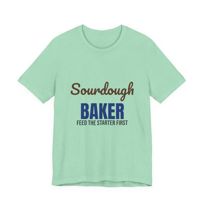 Sourdough Baker Feed the Starter First Shirt, Sourdough Baker T-Shirt, Baking Gift
