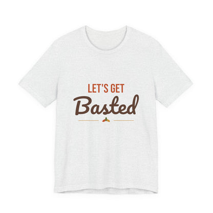 Let's Get Basted Shirt, Thanksgiving T-Shirt, Funny Adult Turkey Day Tee