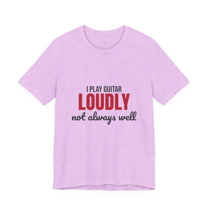 I Play Guitar Loudly Not Always Well Shirt, I Play Guitar Loudly Funny T-Shirt
