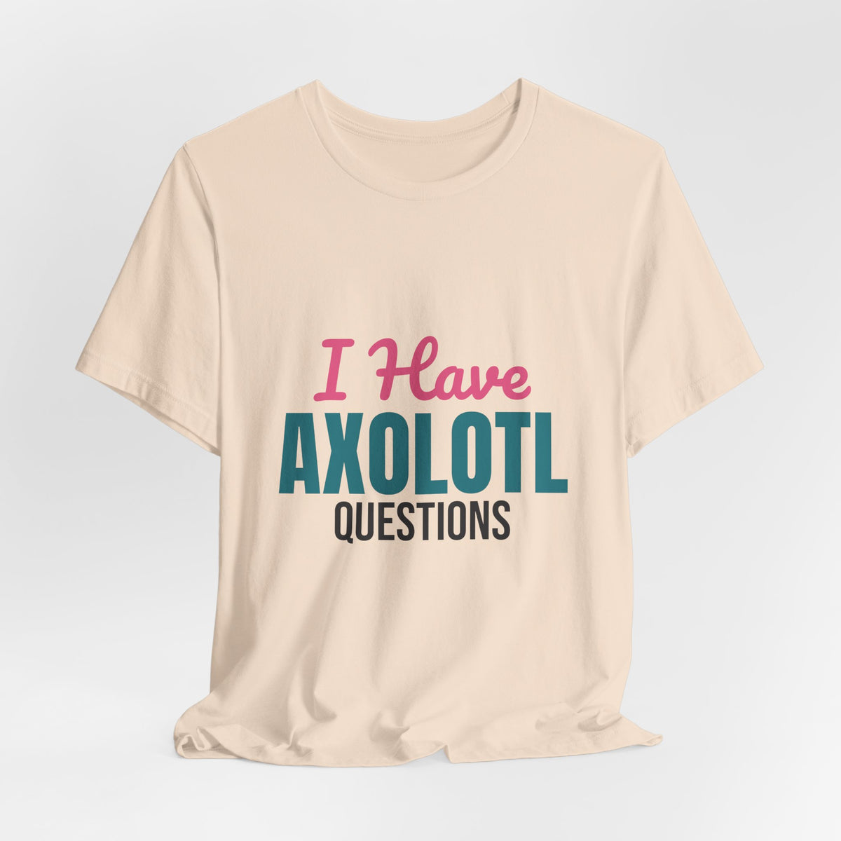 I Have Axolotl Questions Shirt, I Have Axolotl Questions Funny T-Shirt