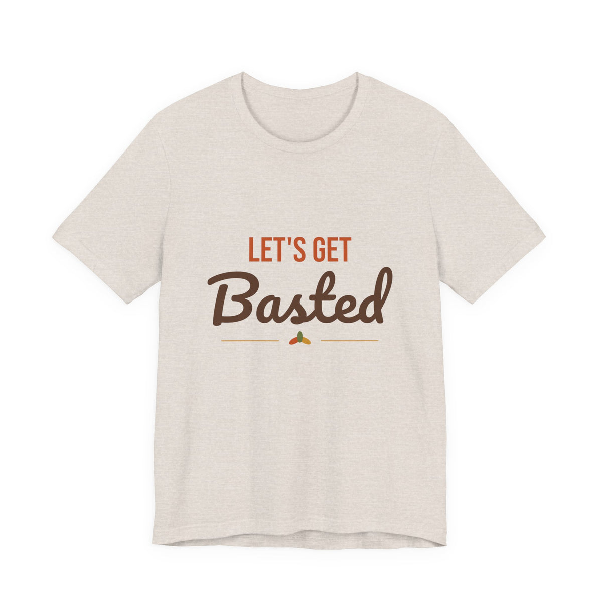 Let's Get Basted Shirt, Thanksgiving T-Shirt, Funny Adult Turkey Day Tee