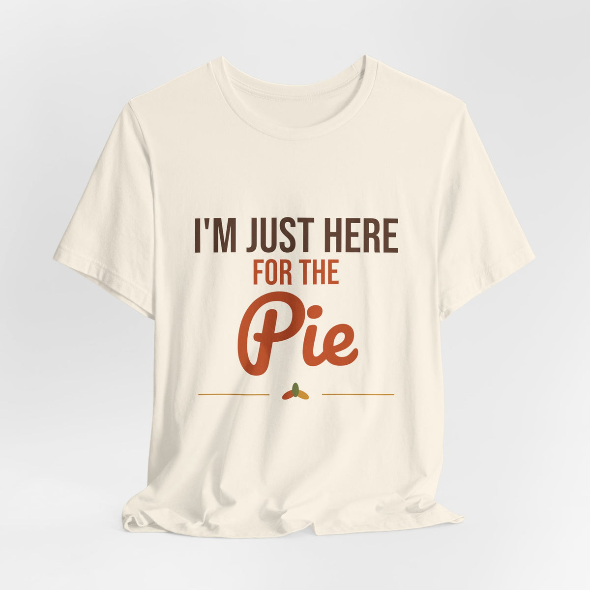 I'm Just Here for the Pie Shirt, Funny Thanksgiving T-Shirt