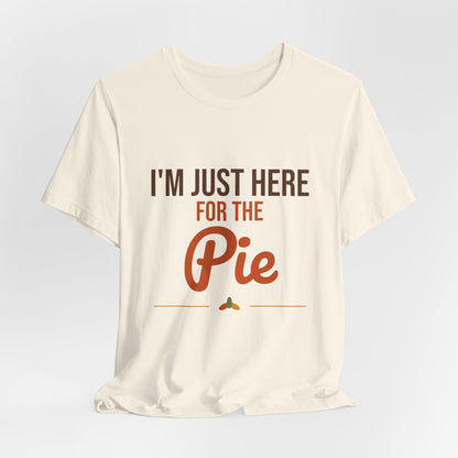 I'm Just Here for the Pie Shirt, Funny Thanksgiving T-Shirt