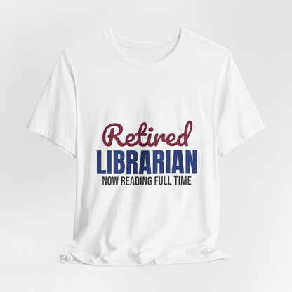 Retired Librarian Now Reading Full Time Shirt, Librarian Retirement T-Shirt, Retired Librarian Gift