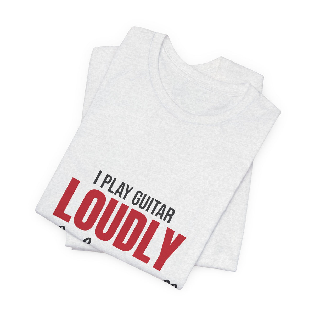 I Play Guitar Loudly Not Always Well Shirt, I Play Guitar Loudly Funny T-Shirt