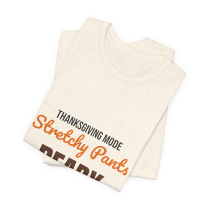 Thanksgiving Mode Stretchy Pants Ready Shirt, Stretchy Pants Ready Funny Thanksgiving T-Shirt