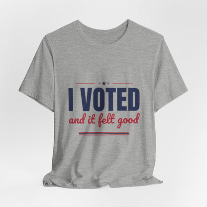 I Voted and It Felt Good Shirt, I Voted T-Shirt, Election Day Tee