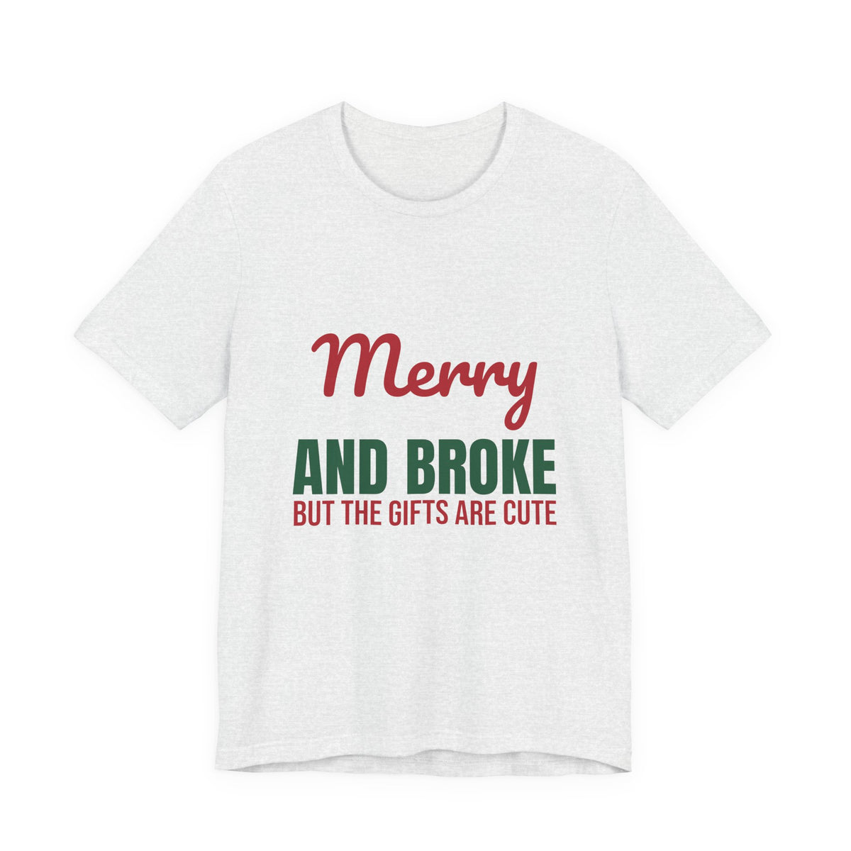 Merry and Broke but the Gifts Are Cute Shirt, Funny Christmas T-Shirt, Funny Christmas Gift