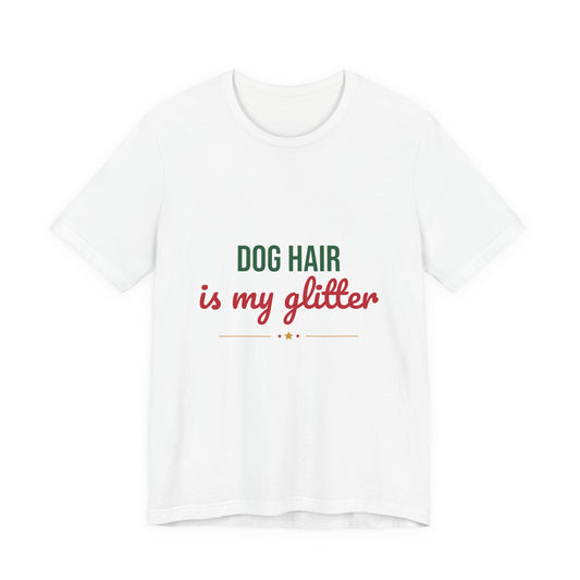 Dog Hair Is My Glitter Shirt