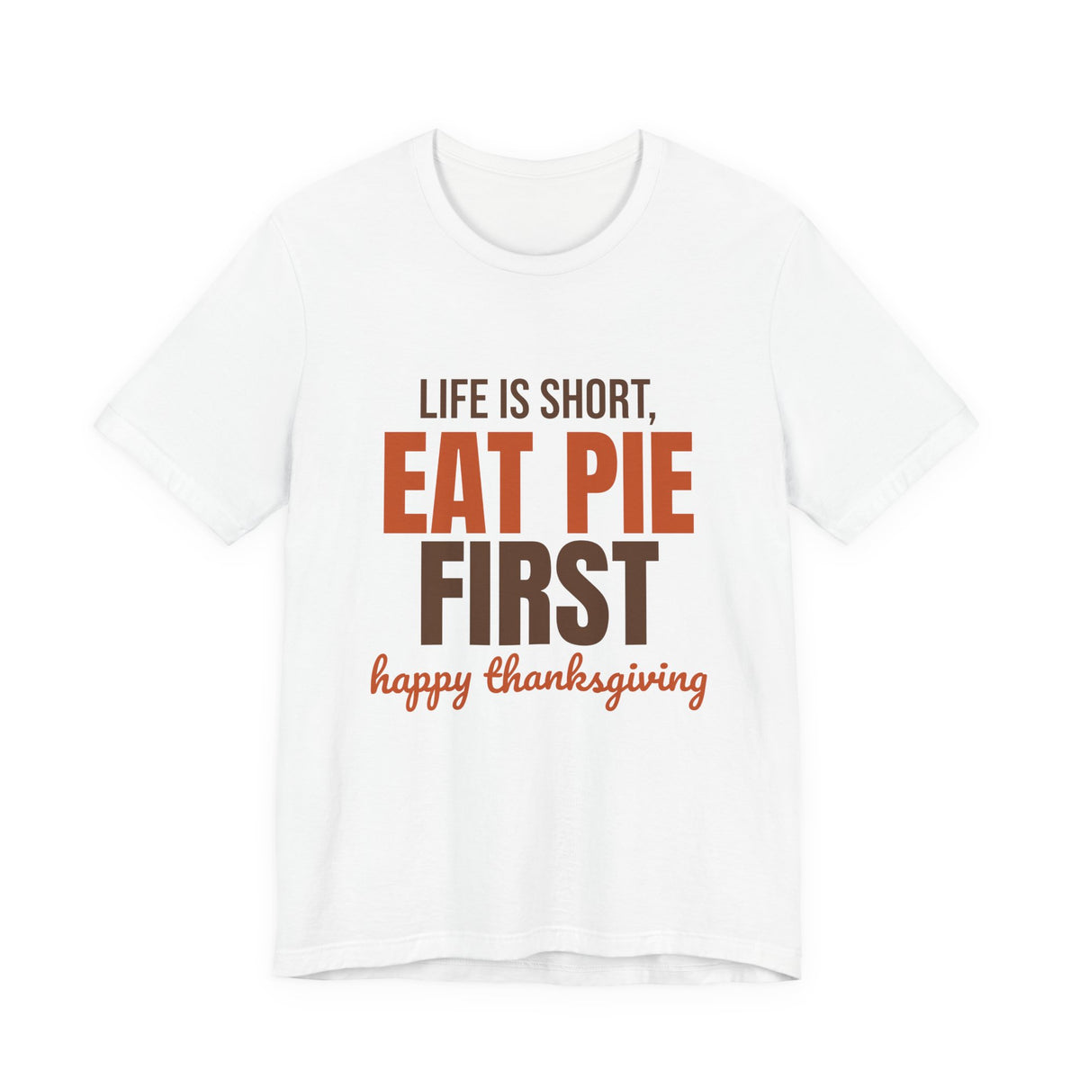 Life Is Short Eat Pie First Happy Thanksgiving Shirt