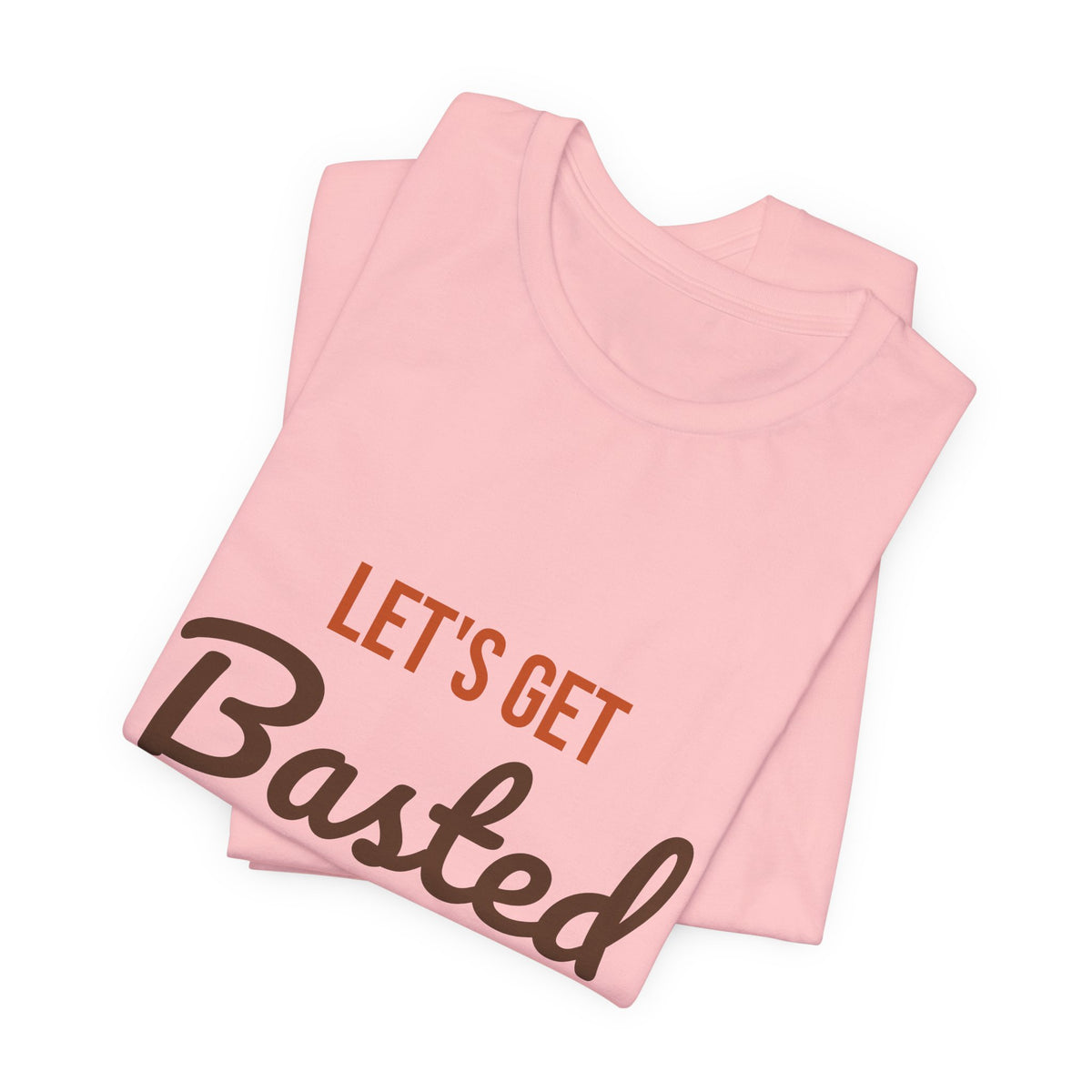 Let's Get Basted Shirt, Thanksgiving T-Shirt, Funny Adult Turkey Day Tee