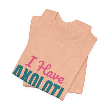 I Have Axolotl Questions Shirt, I Have Axolotl Questions Funny T-Shirt