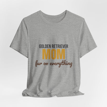 Golden Retriever Mom Fur On Everything Shirt, Golden Retriever Mom T-Shirt, Golden Retriever Lover Gift