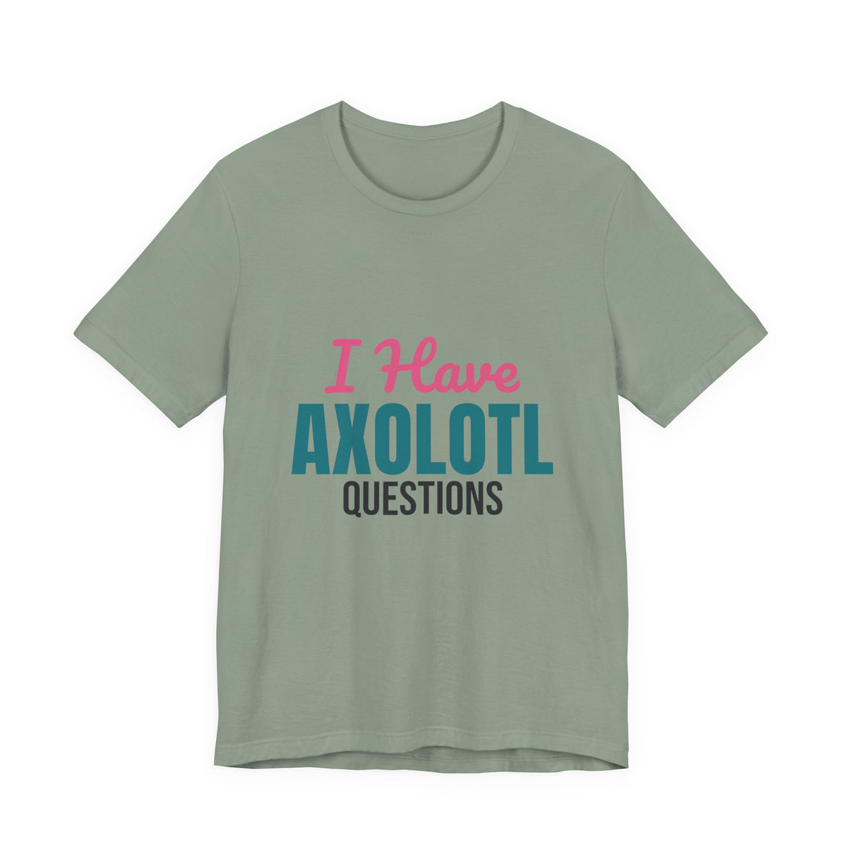 I Have Axolotl Questions Shirt, I Have Axolotl Questions Funny T-Shirt