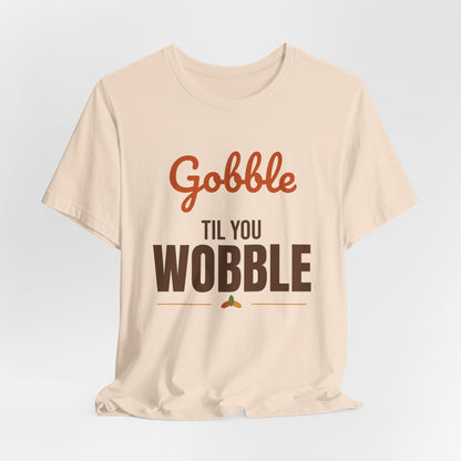 Gobble Til You Wobble Shirt, Thanksgiving T-Shirt, Funny Turkey Day Tee