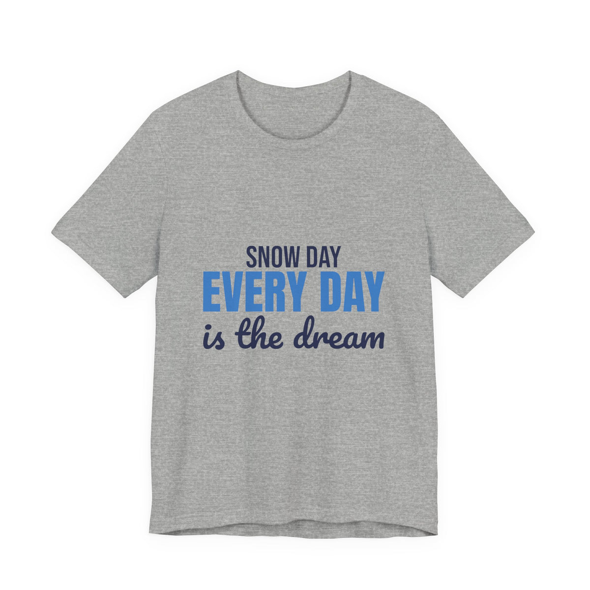 Snow Day Every Day Is the Dream Shirt, Snow Day T-Shirt, Snow Day Gift