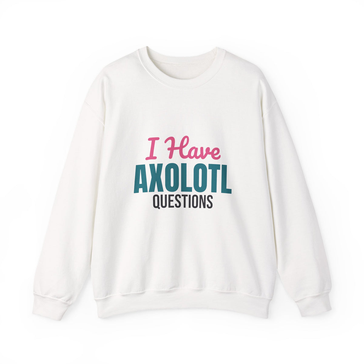 I Have Axolotl Questions Sweatshirt, Axolotl Questions Crewneck Sweatshirt