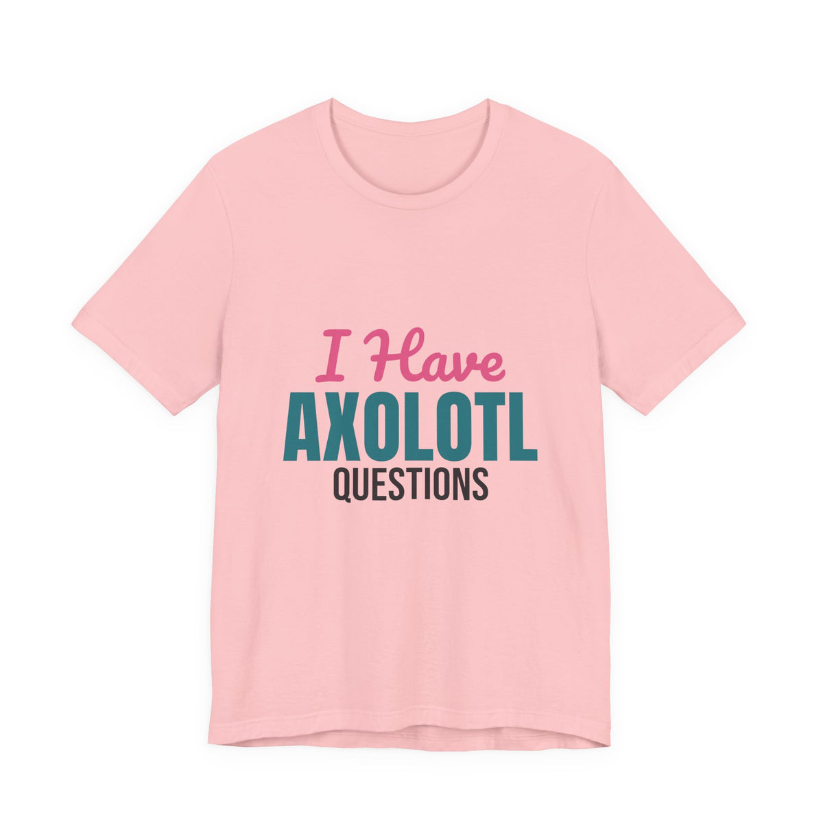 I Have Axolotl Questions Shirt, I Have Axolotl Questions Funny T-Shirt