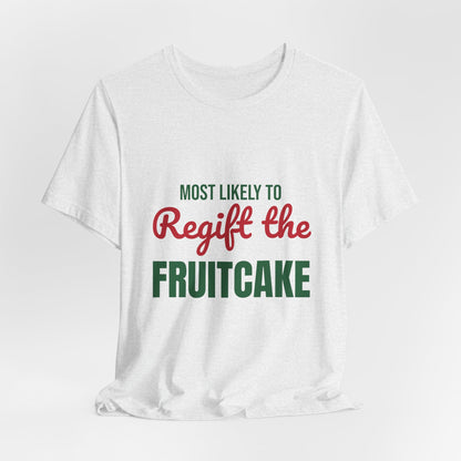 Most Likely to Regift the Fruitcake Shirt, Most Likely to Regift the Fruitcake T-Shirt, Family Christmas
