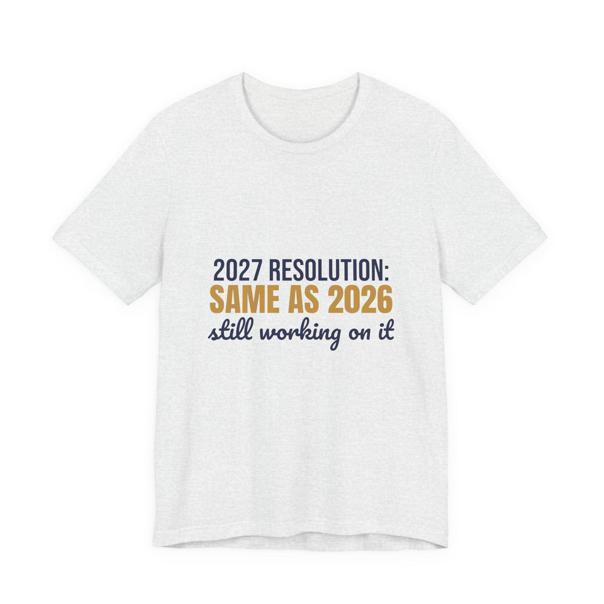 2027 Resolution Same as 2026 Still Working on It Shirt, Funny New Year T-Shirt, Funny New Year Gift