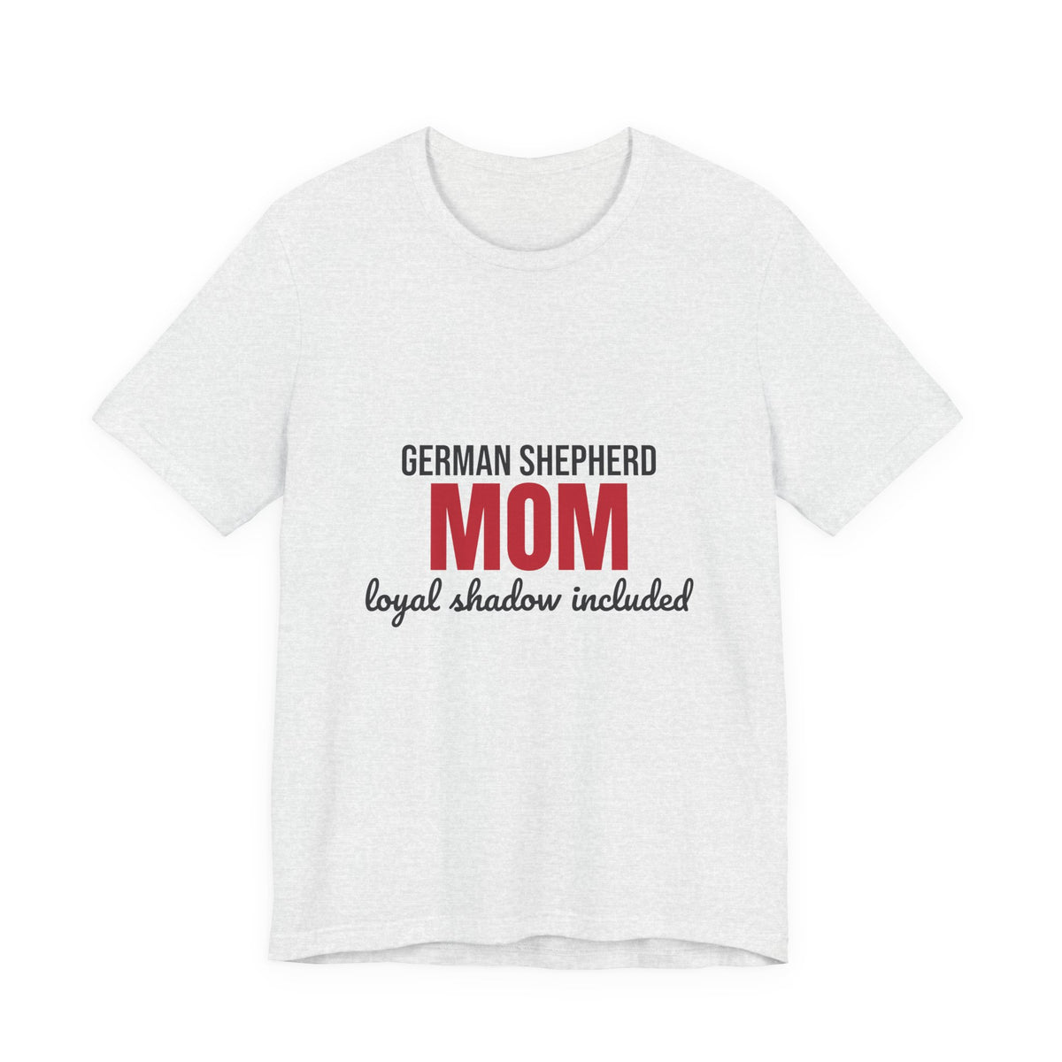 German Shepherd Mom Loyal Shadow Included Shirt, German Shepherd Mom T-Shirt, German Shepherd Lover Gift