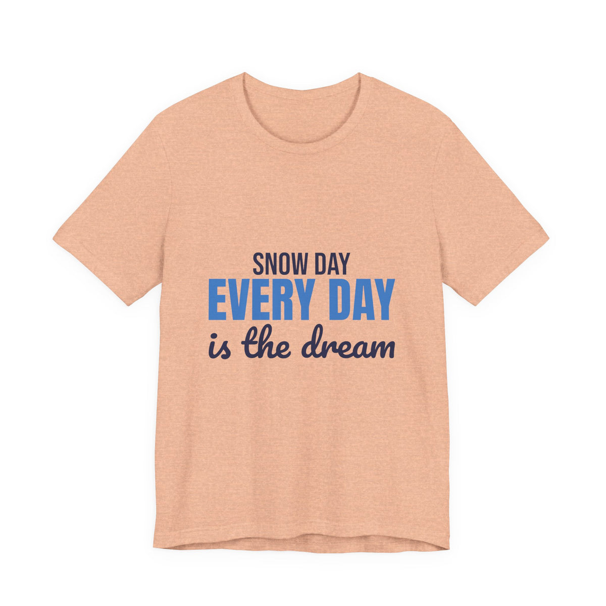 Snow Day Every Day Is the Dream Shirt, Snow Day T-Shirt, Snow Day Gift