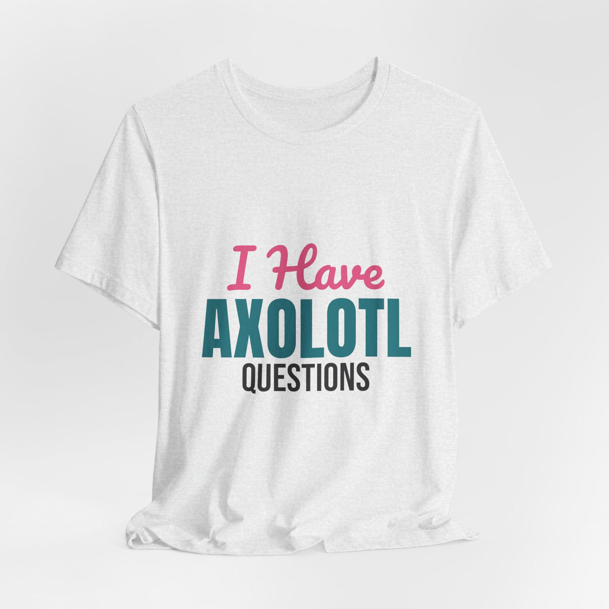I Have Axolotl Questions Shirt, I Have Axolotl Questions Funny T-Shirt