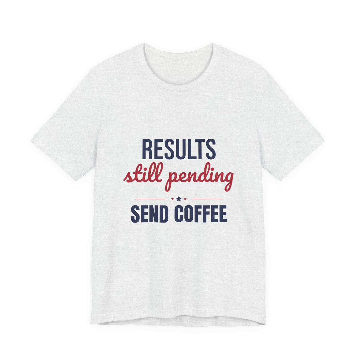 Results Still Pending Send Coffee Shirt, Funny Election Results T-Shirt
