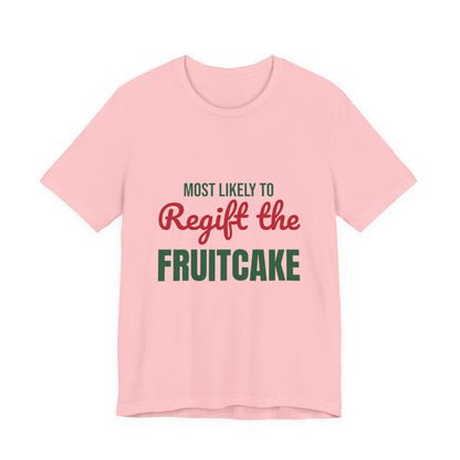 Most Likely to Regift the Fruitcake Shirt, Most Likely to Regift the Fruitcake T-Shirt, Family Christmas