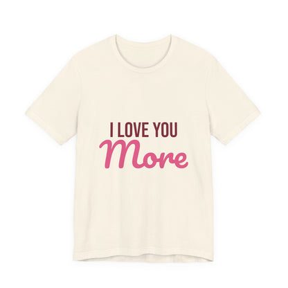 I Love You More Shirt