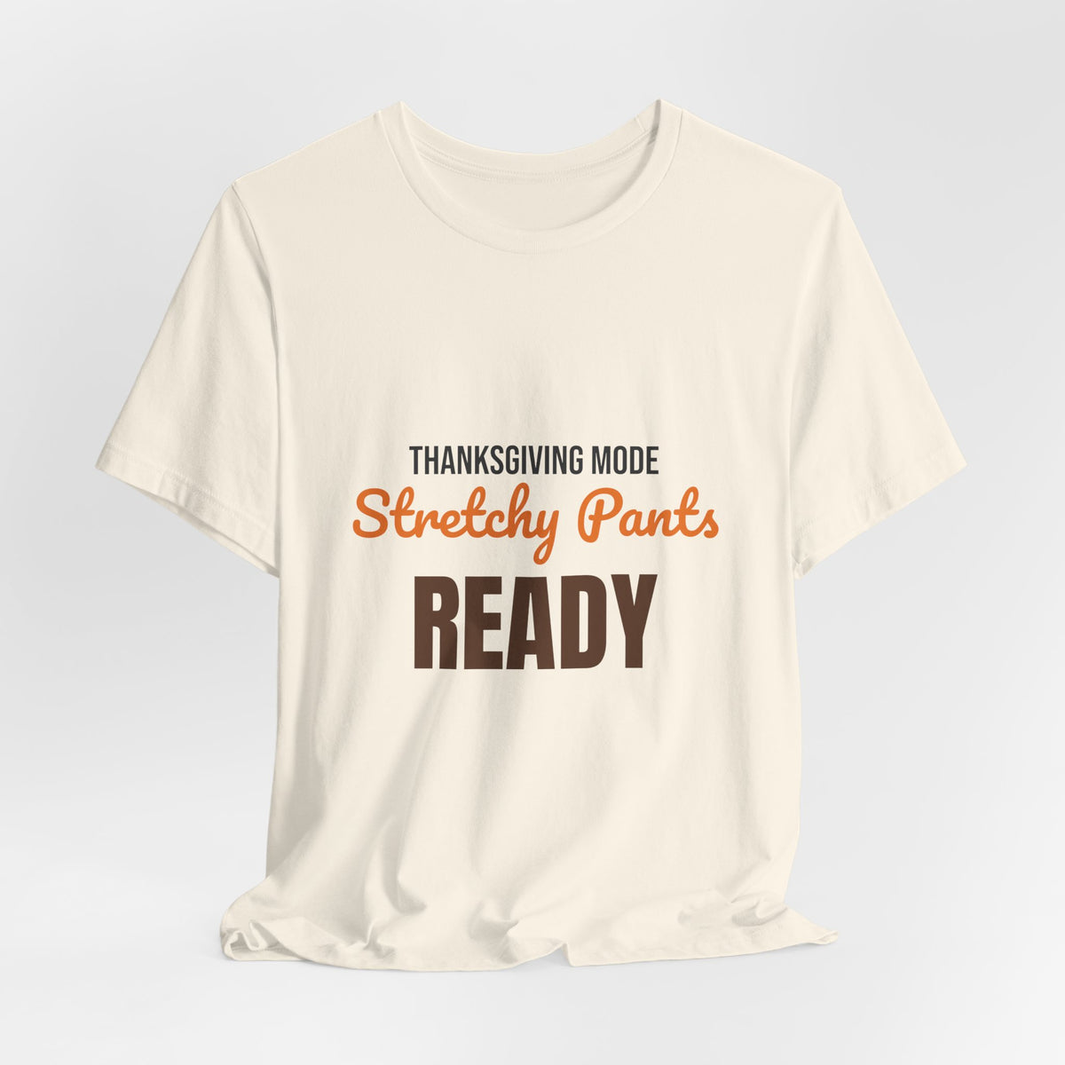 Thanksgiving Mode Stretchy Pants Ready Shirt, Stretchy Pants Ready Funny Thanksgiving T-Shirt