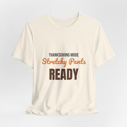 Thanksgiving Mode Stretchy Pants Ready Shirt, Stretchy Pants Ready Funny Thanksgiving T-Shirt