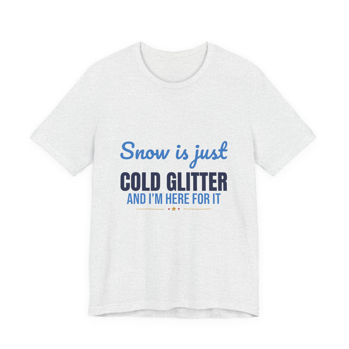 Snow Is Just Cold Glitter Shirt, Cute Winter T-Shirt, Cute Winter Gift