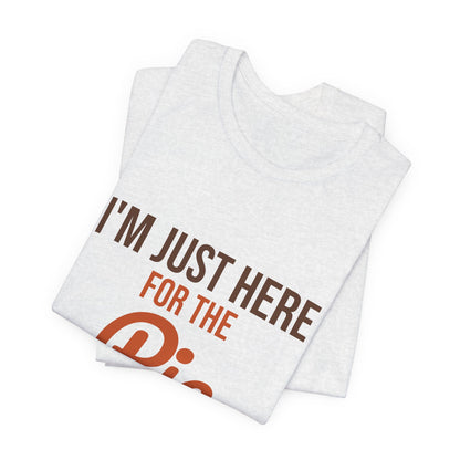 I'm Just Here for the Pie Shirt, Funny Thanksgiving T-Shirt