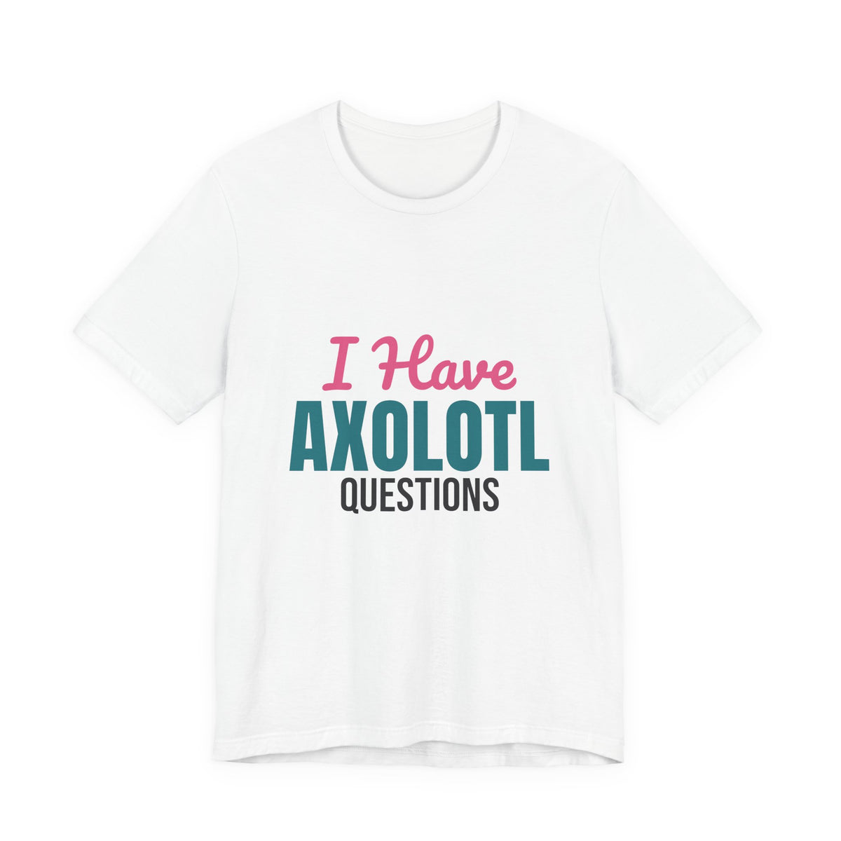 I Have Axolotl Questions Shirt, I Have Axolotl Questions Funny T-Shirt