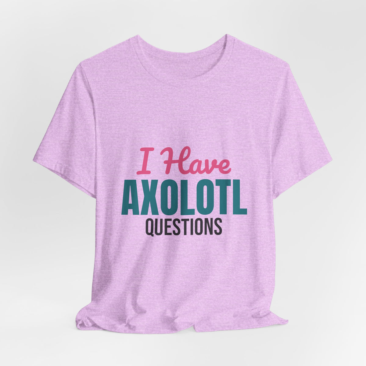 I Have Axolotl Questions Shirt, I Have Axolotl Questions Funny T-Shirt