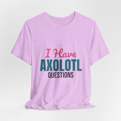 I Have Axolotl Questions Shirt, I Have Axolotl Questions Funny T-Shirt