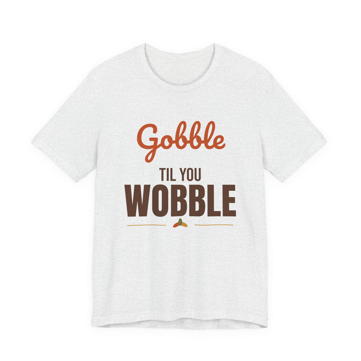 Gobble Til You Wobble Shirt, Thanksgiving T-Shirt, Funny Turkey Day Tee